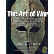 The Art of War: Great Commanders of the Ancient and Medieval World 1500 Bc - Ad 1600