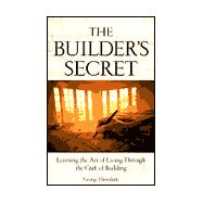 Builder's Secret : Learning the Art of Living Through the Craft of Building