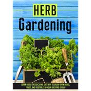 Herb Gardening Learn About The Quick And Easy Way To Easily Grow Herbs, Fruits, And Vegetables In Your Backyard EASILY!
