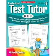 Standardized Test Tutor: Math: Grade 5 Practice Tests With Problem-by-Problem Strategies and Tips That Help Students Build Test-Taking Skills and Boost Their Scores