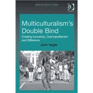 Multiculturalism's Double-Bind: Creating Inclusivity, Cosmopolitanism and Difference