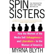 Spin Sisters How the Women of the Media Sell Unhappiness --- and Liberalism --- to the Women of America