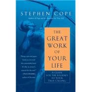 The Great Work of Your Life A Guide for the Journey to Your True Calling