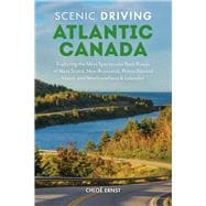 Scenic Driving Atlantic Canada Exploring the Most Spectacular Back Roads of Nova Scotia, New Brunswick, Prince Edward Island, and Newfoundland & Labrador