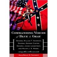 Commanding Voices of Blue & Gray General William T. Sherman, General George Custer, General James Longstreet, & Major J.S. Mosby, Among Others, in Their Own Words