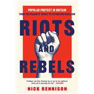 Riots and Rebels Popular Protest in Britain from the Peasants' Revolt to Extinction Rebellion