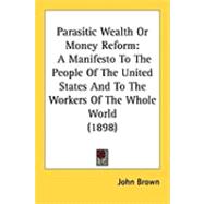 Parasitic Wealth or Money Reform : A Manifesto to the People of the United States and to the Workers of the Whole World (1898)