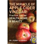 The Miracle of Apple Cider Vinegar Practical Tips for Health, Home, & Beauty