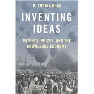 Inventing Ideas Patents, Prizes, and the Knowledge Economy