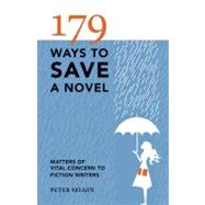 179 Ways to Save a Novel : Matters of Vital Concern to Fiction Writers