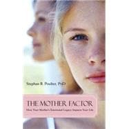 The Mother Factor How Your Mother's Emotional Legacy Impacts Your Life