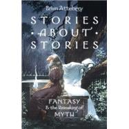 Stories about Stories Fantasy and the Remaking of Myth