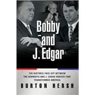 Bobby and J. Edgar Revised Edition The Historic Face-Off Between the Kennedys and J. Edgar Hoover that Transformed America