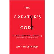 The Creator's Code The Six Essential Skills of Extraordinary Entrepreneurs