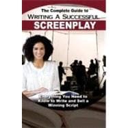 The Complete Guide to Writing a Successful Screenplay: Everything You Need to Know to Write and Sell a Winning Script