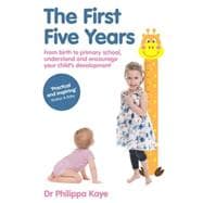 The First Five Years From birth to primary school, understand and encourage your child’s development