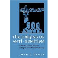 The Origins of Anti-Semitism Attitudes toward Judaism in Pagan and Christian Antiquity