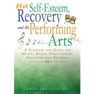 Self-Esteem, Recovery and the Performing Arts: A Textbook and Guide for Mental Health Practitioners, Educators and Students