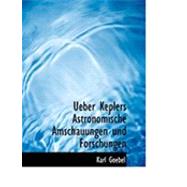Ueber Keplers Astronomische Amschauungen Und Forschungen