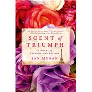 Scent of Triumph A Novel of Perfume and Passion