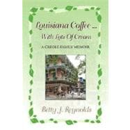 Louisiana Coffee ... with Lots of Cream : A Creole Family Memoir