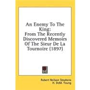 Enemy to the King : From the Recently Discovered Memoirs of the Sieur de la Tournoire (1897)