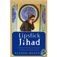 Lipstick Jihad: A Memoir of Growing Up Iranian in America and American in Iran,9781439566077