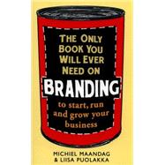 The Only Book You Will Ever Need on Branding to start, run and grow your business