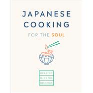 Japanese Cooking for the Soul Healthy. Mindful. Delicious.