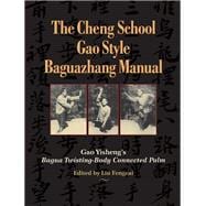 The Cheng School Gao Style Baguazhang Manual Gao Yisheng's Bagua Twisting-Body Connected Palm