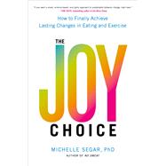 The Joy Choice How to Finally Achieve Lasting Changes in Eating and Exercise,9780306826078