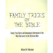 Family Trees of the Bible : Family Tree Charts and Genealogical Information of the Main Characters in the Christian Bible