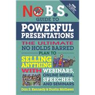 No B.S. Guide to Powerful Presentations The Ultimate No Holds Barred Plan to Sell Anything with Webinars, Online Media, Speeches, and Seminars