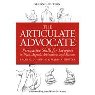 The Articulate Advocate Persuasive Skills for Lawyers in Trials, Appeals, Arbitrations, and Motions