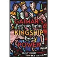 Gaimar's <I>Estoire des Engleis</I>: Kingship and Power