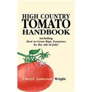 High Country Tomato Handbook : Including How to Grow Ripe Tomatoes by the 4th of July