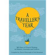 A Traveller's Year 365 Days of Travel Writing in Diaries, Journals and Letters