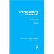 Approaches to Sociology (RLE Social Theory): An Introduction to Major Trends in British Sociology