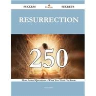 Resurrection 250 Success Secrets - 250 Most Asked Questions On Resurrection - What You Need To Know