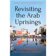 Revisiting the Arab Uprisings The Politics of a Revolutionary Moment