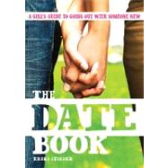The Date Book A Girl's Guide to Going Out with Someone New