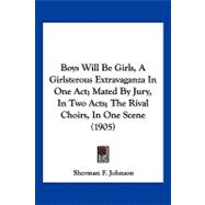 Boys Will Be Girls, a Girlsterous Extravaganza in One Act; Mated by Jury, in Two Acts; the Rival Choirs, in One Scene