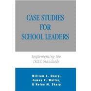 Case Studies for School Leaders Implementing the ISLLC Standards