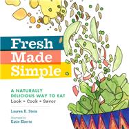 Fresh Made Simple A Naturally Delicious Way to Eat: Look, Cook, and Savor
