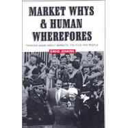 Market Whys and Human Wherefores : Thinking Again about Markets, Politics and People