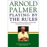 Playing by the Rules : All the Rules of the Game, Complete with Memorable Rulings from Golf's Rich History