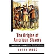 The Origins of American Slavery Freedom and Bondage in the English Colonies