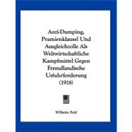 Anti-dumping, Pramienklausel Und Ausgleichzolle Als Weltwirtschaftliche Kampfmittel Gegen Fremdlandische Usfuhrforderung