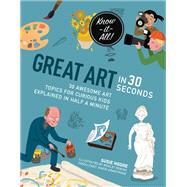 Great Art in 30 Seconds 30 awesome art topics for curious kids