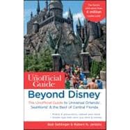 Beyond Disney : The Unofficial Guide to Universal Orlando, SeaWorld and the Best of Central Florida